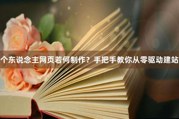 个东说念主网页若何制作？手把手教你从零驱动建站