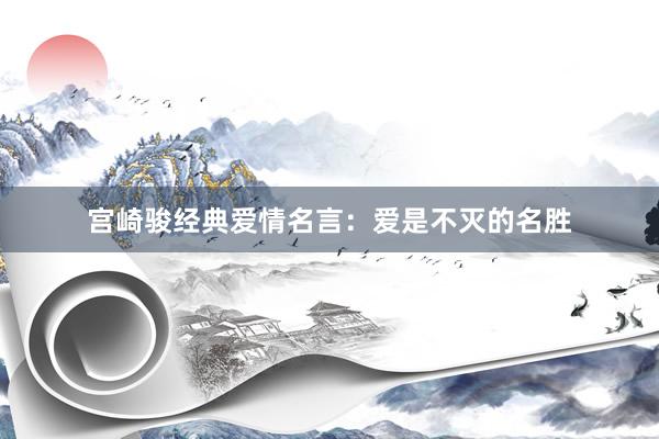 宫崎骏经典爱情名言：爱是不灭的名胜