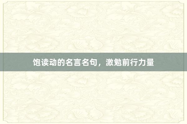 饱读动的名言名句，激勉前行力量